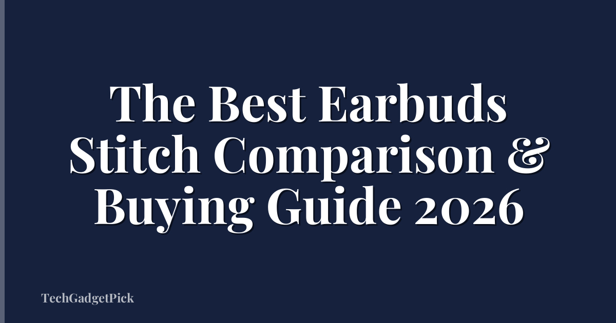 The Best Earbuds Stitch Comparison & Buying Guide 2026