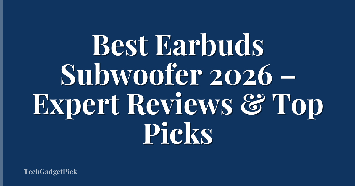 Best Earbuds Subwoofer 2026 – Expert Reviews & Top Picks