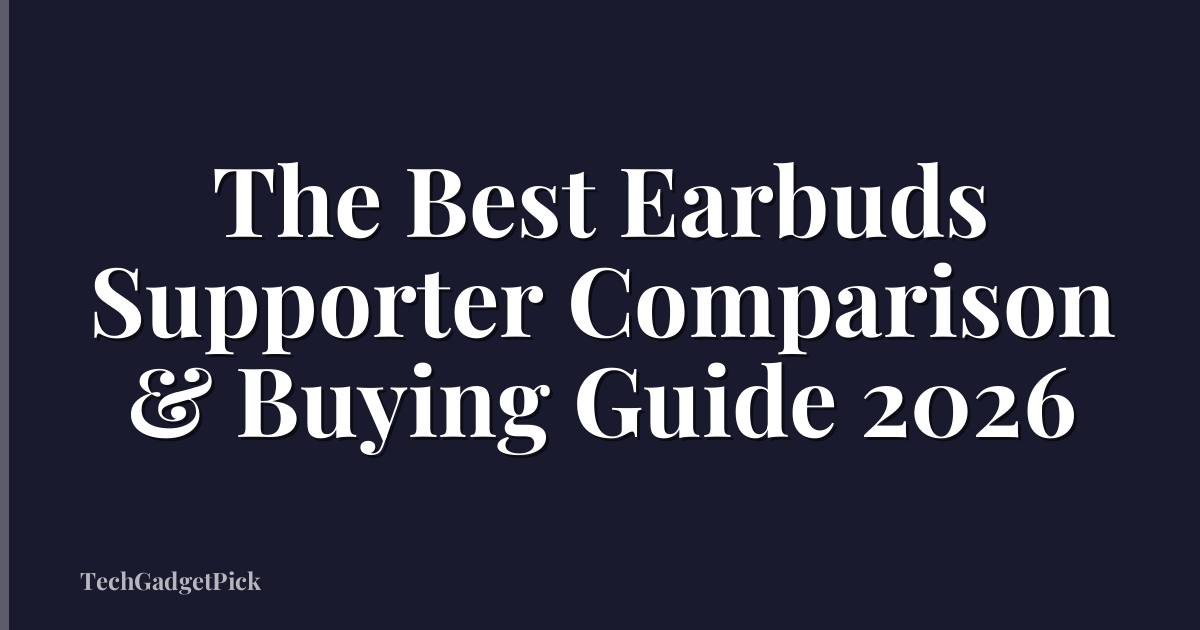 The Best Earbuds Supporter Comparison & Buying Guide 2026