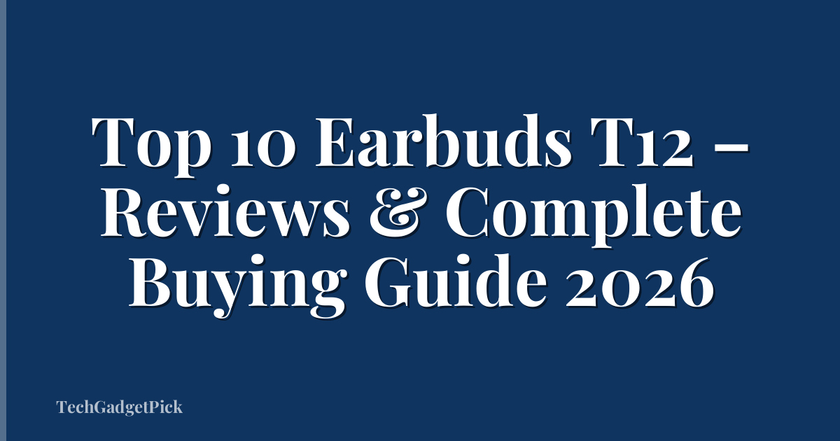 Top 10 Earbuds T12 – Reviews & Complete Buying Guide 2026