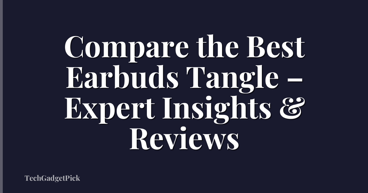 Compare the Best Earbuds Tangle – Expert Insights & Reviews
