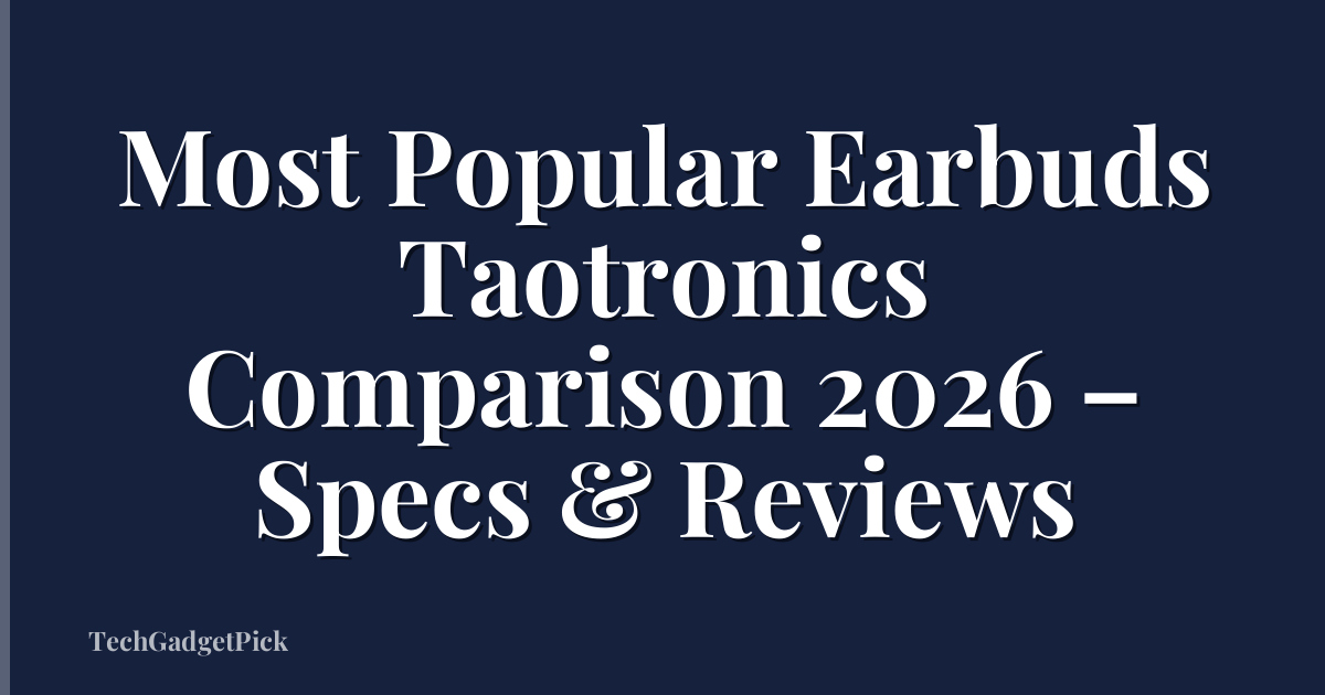 Most Popular Earbuds Taotronics Comparison 2026 – Specs & Reviews