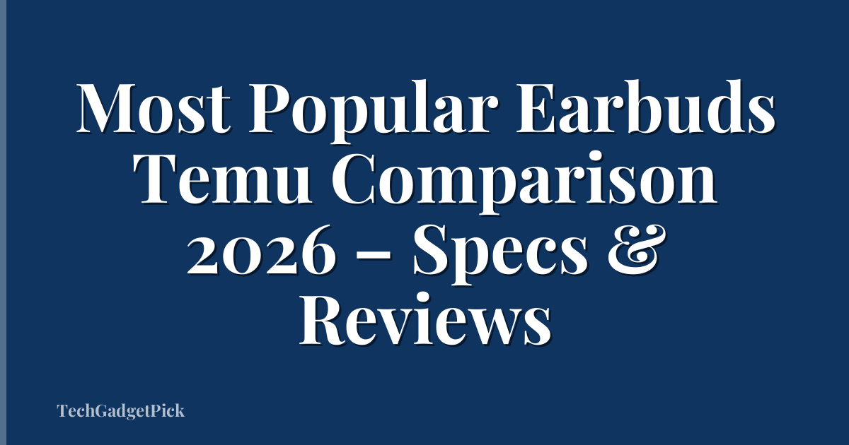 Most Popular Earbuds Temu Comparison 2026 – Specs & Reviews