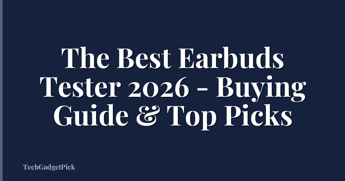 The Best Earbuds Tester 2026 - Buying Guide & Top Picks