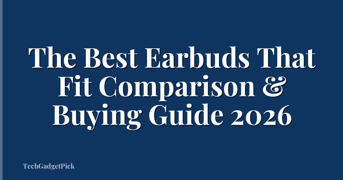 The Best Earbuds That Fit Comparison & Buying Guide 2026