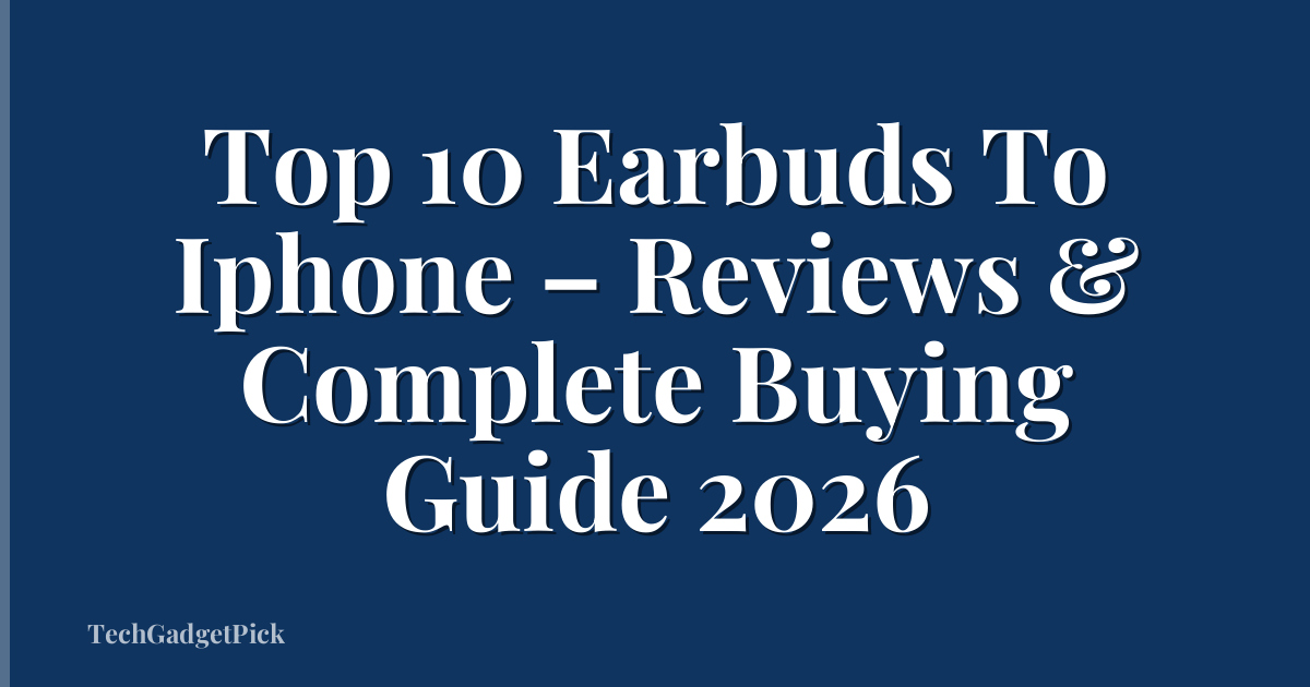 Top 10 Earbuds To Iphone – Reviews & Complete Buying Guide 2026