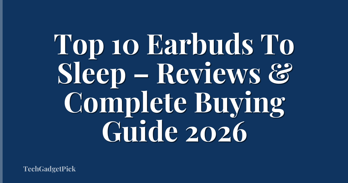 Top 10 Earbuds To Sleep – Reviews & Complete Buying Guide 2026