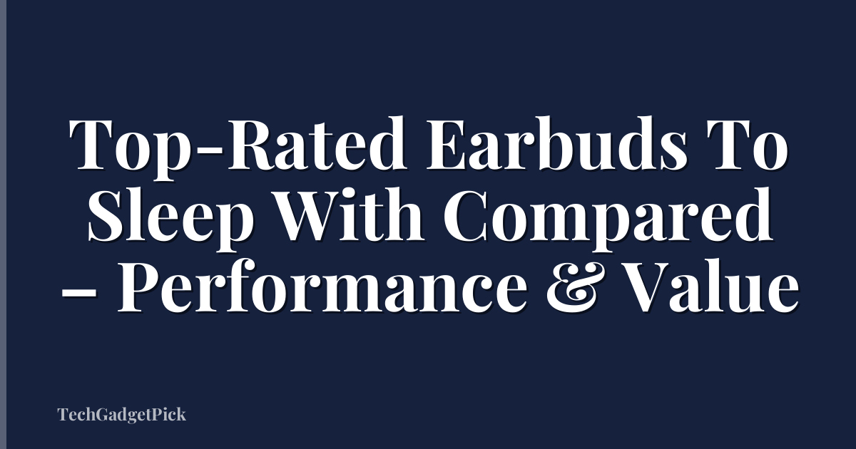 Top-Rated Earbuds To Sleep With Compared – Performance & Value