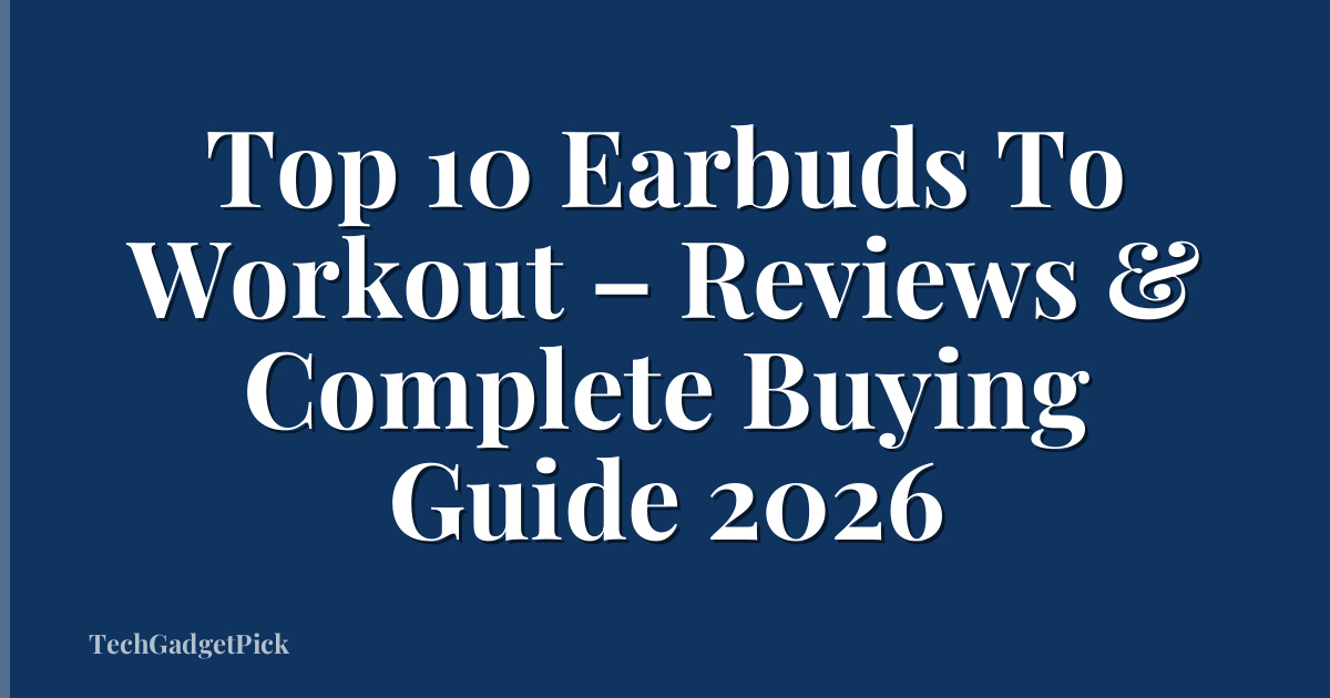 Top 10 Earbuds To Workout – Reviews & Complete Buying Guide 2026
