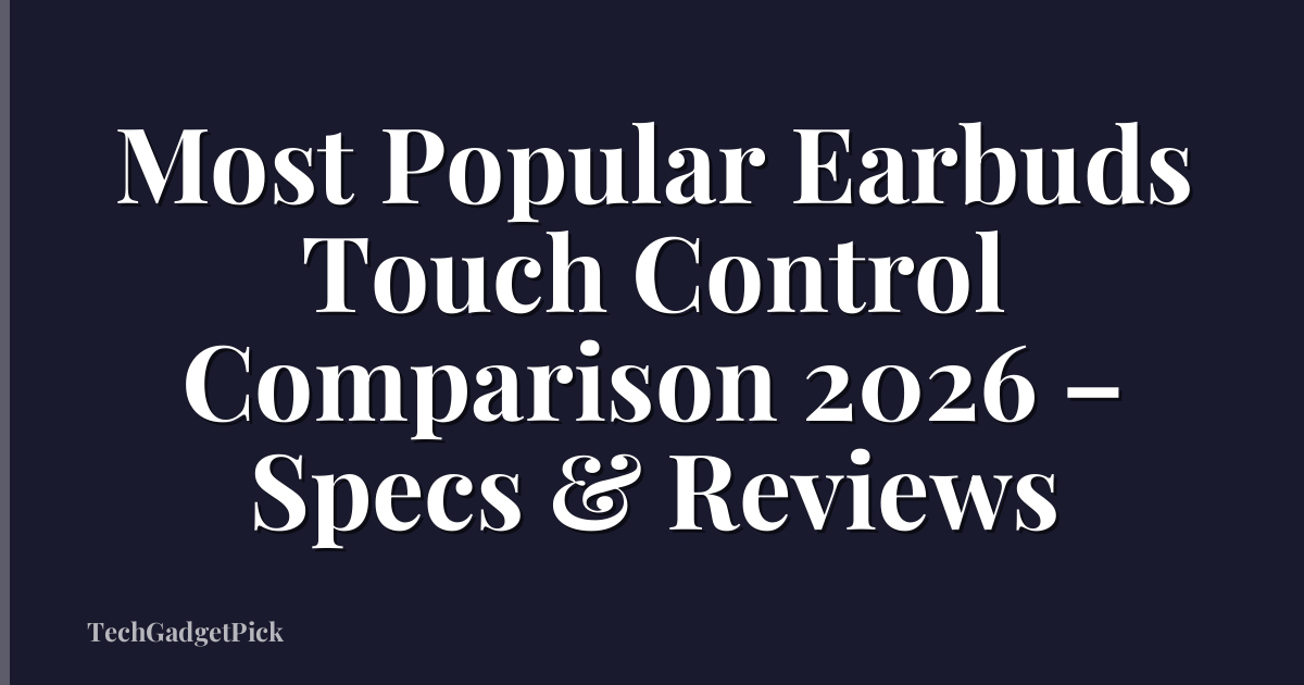 Most Popular Earbuds Touch Control Comparison 2026 – Specs & Reviews