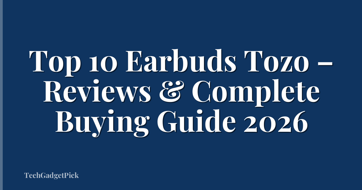 Top 10 Earbuds Tozo – Reviews & Complete Buying Guide 2026