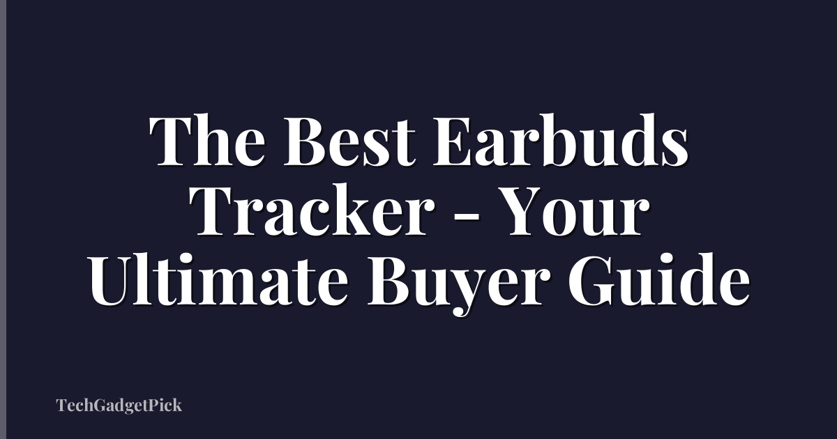 The Best Earbuds Tracker - Your Ultimate Buyer Guide