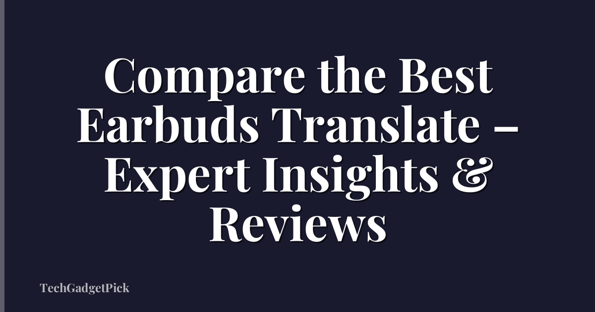 Compare the Best Earbuds Translate – Expert Insights & Reviews