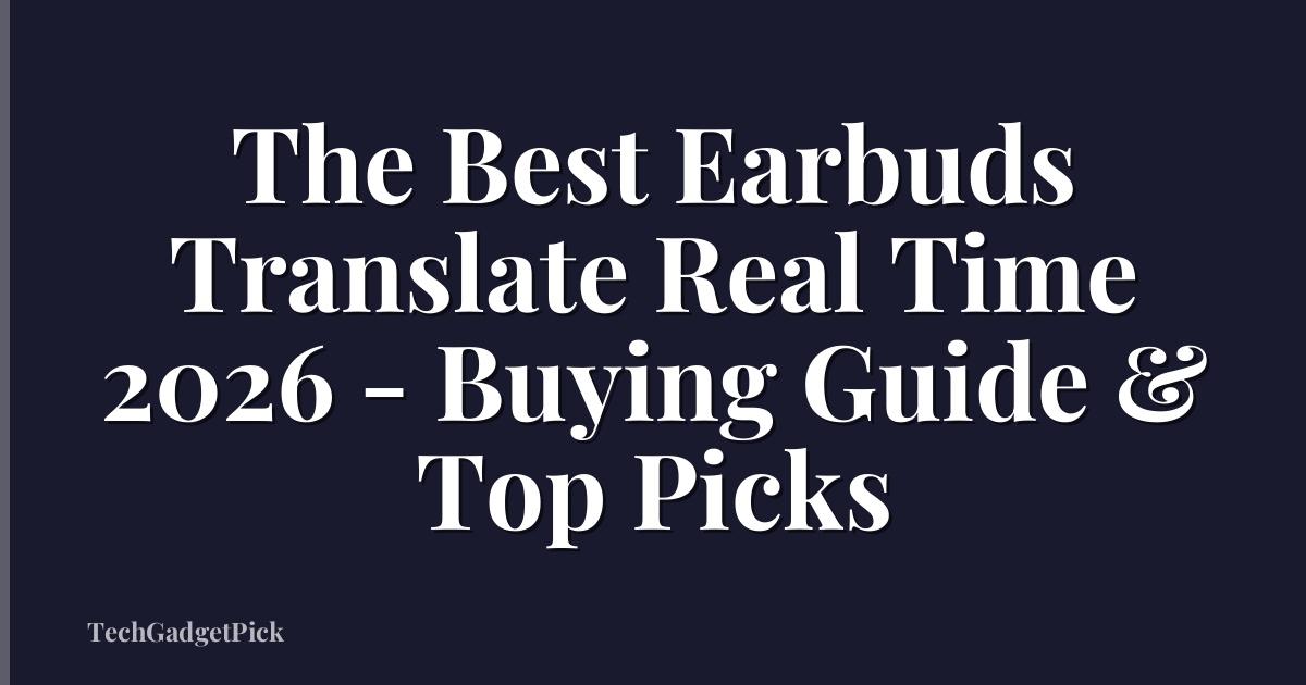 The Best Earbuds Translate Real Time 2026 - Buying Guide & Top Picks