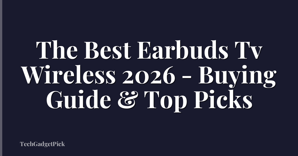 The Best Earbuds Tv Wireless 2026 - Buying Guide & Top Picks