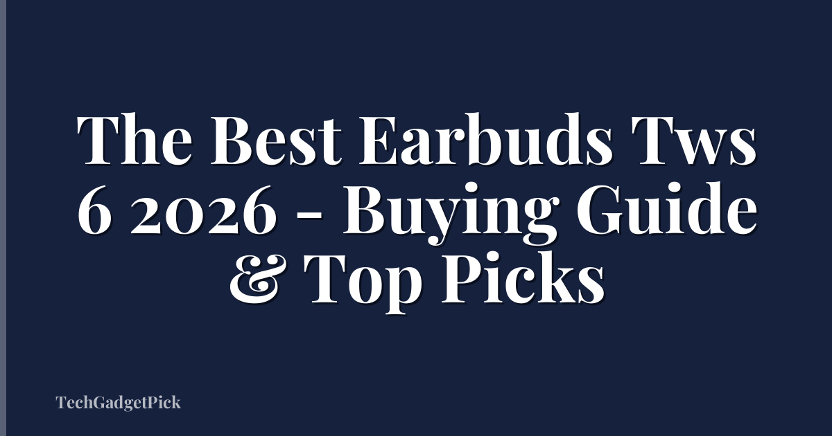 The Best Earbuds Tws 6 2026 - Buying Guide & Top Picks