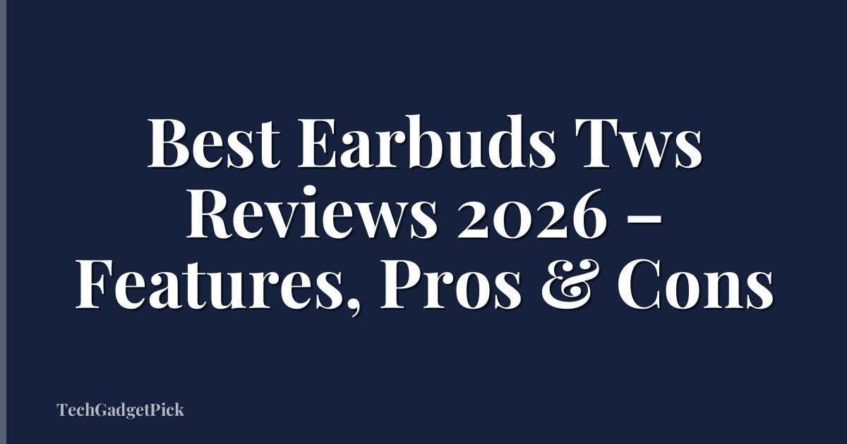 Best Earbuds Tws Reviews 2026 – Features, Pros & Cons