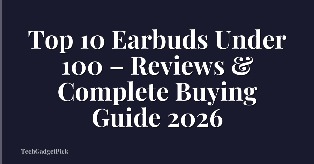 Top 10 Earbuds Under 100 – Reviews & Complete Buying Guide 2026