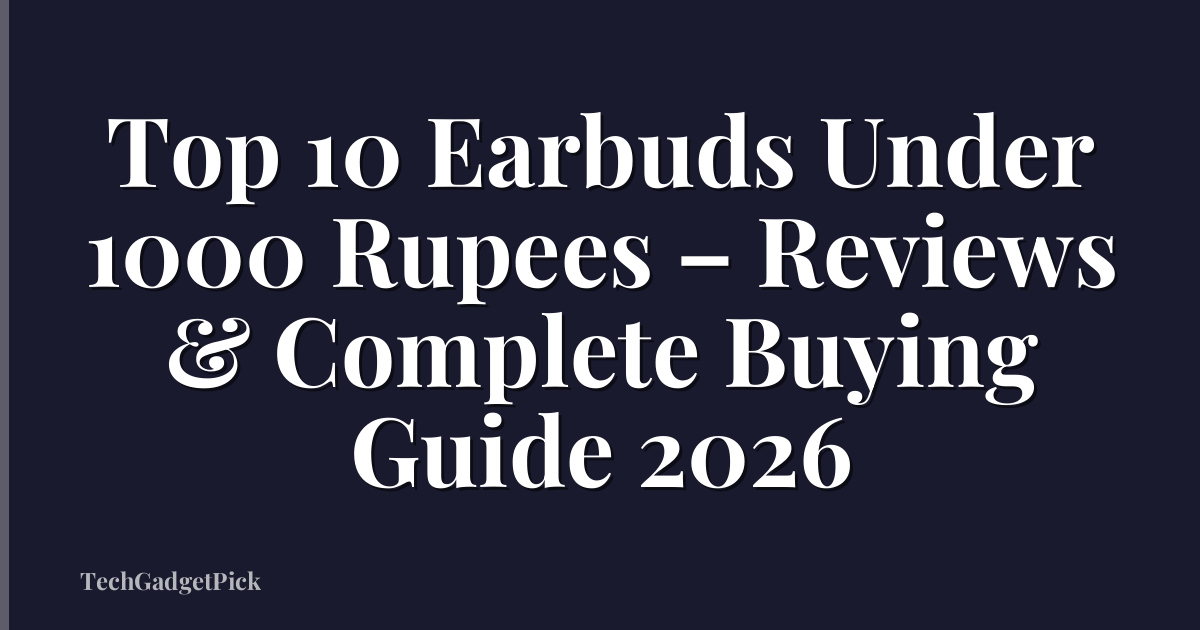 Top 10 Earbuds Under 1000 Rupees – Reviews & Complete Buying Guide 2026