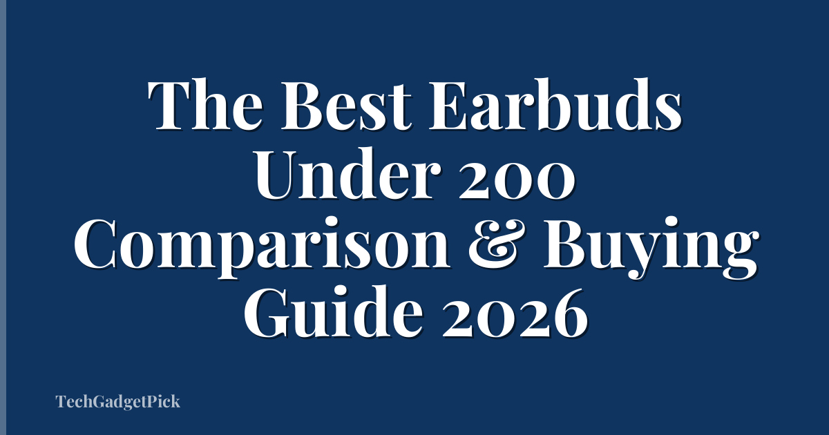 The Best Earbuds Under 200 Comparison & Buying Guide 2026