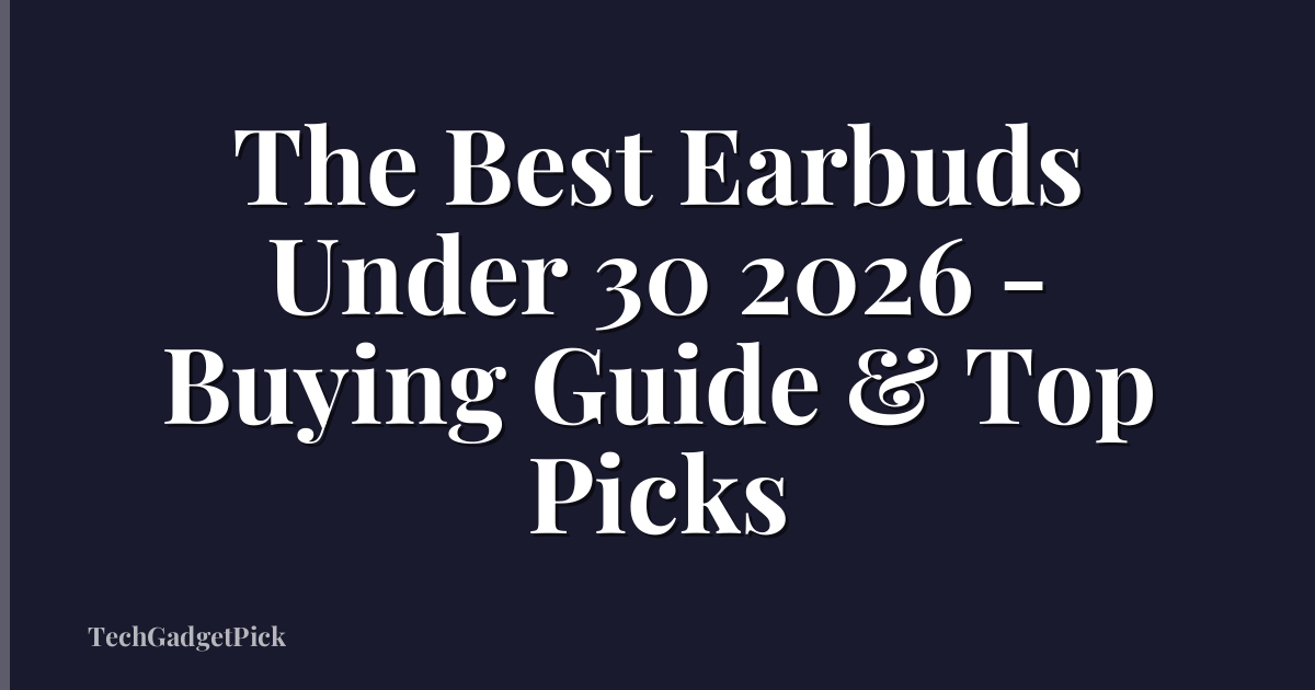 The Best Earbuds Under 30 2026 - Buying Guide & Top Picks
