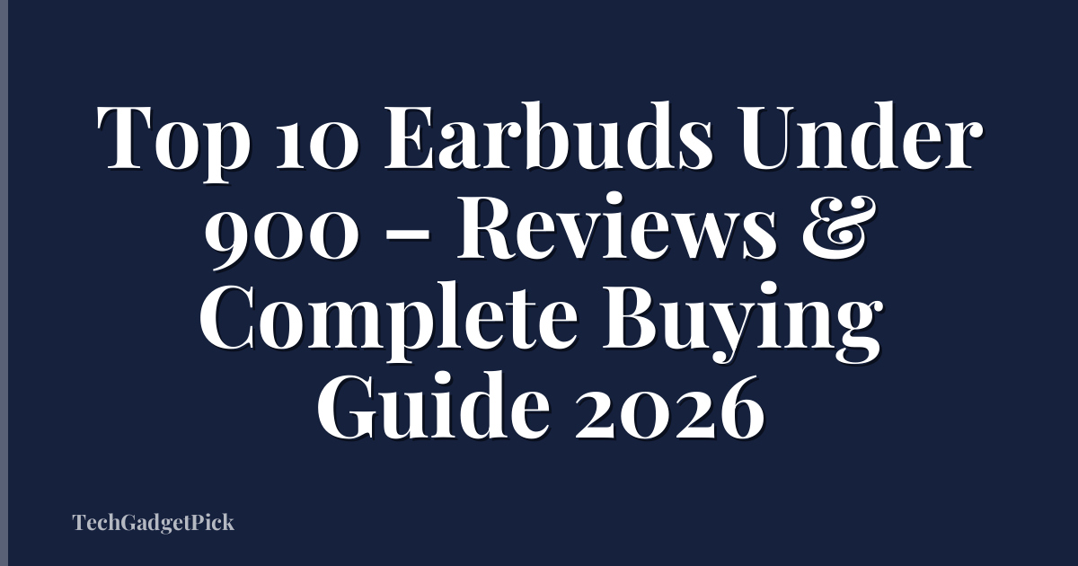 Top 10 Earbuds Under 900 – Reviews & Complete Buying Guide 2026