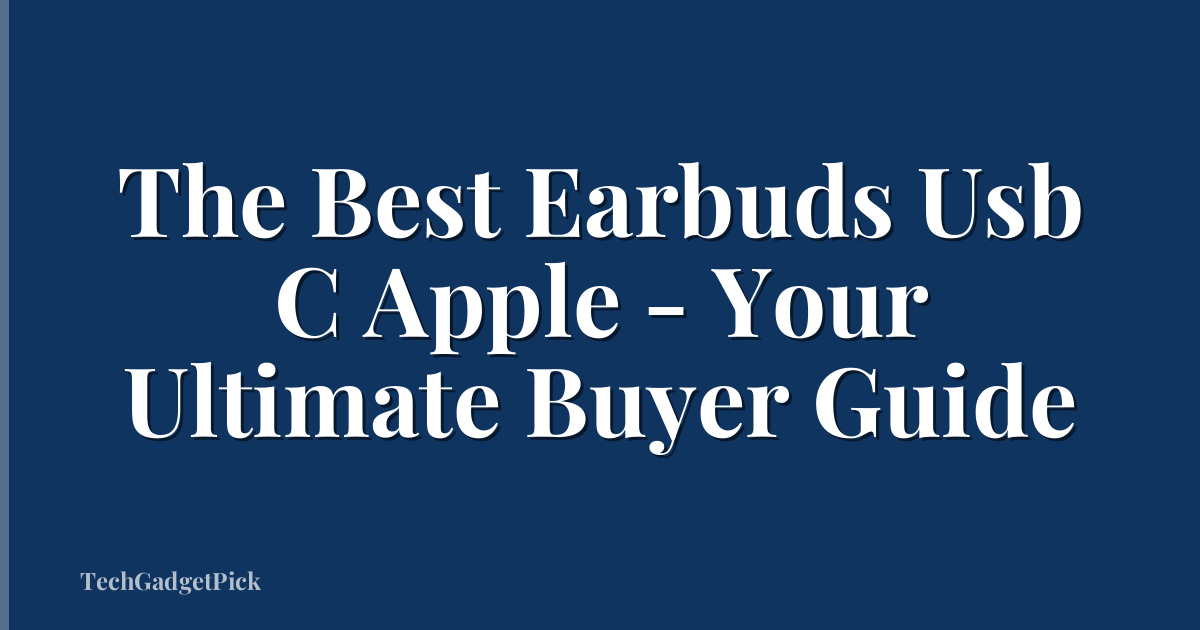 The Best Earbuds Usb C Apple - Your Ultimate Buyer Guide