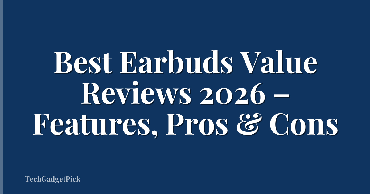 Best Earbuds Value Reviews 2026 – Features, Pros & Cons