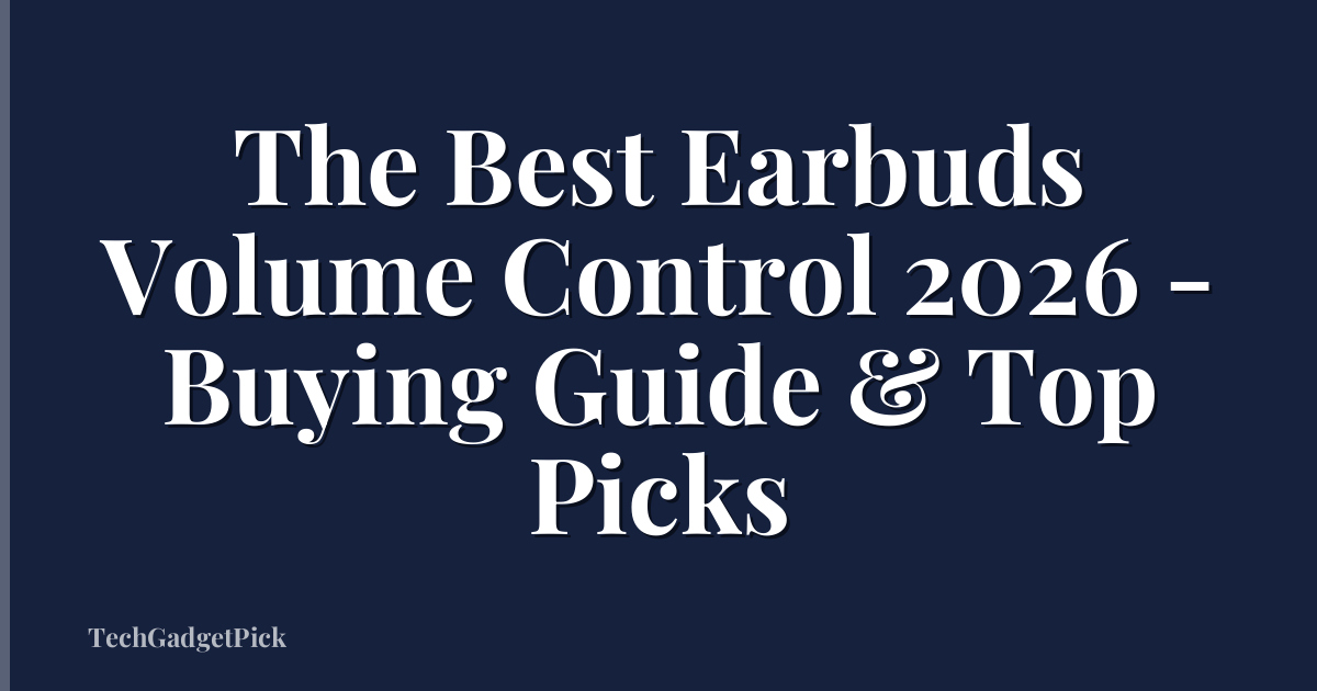 The Best Earbuds Volume Control 2026 - Buying Guide & Top Picks