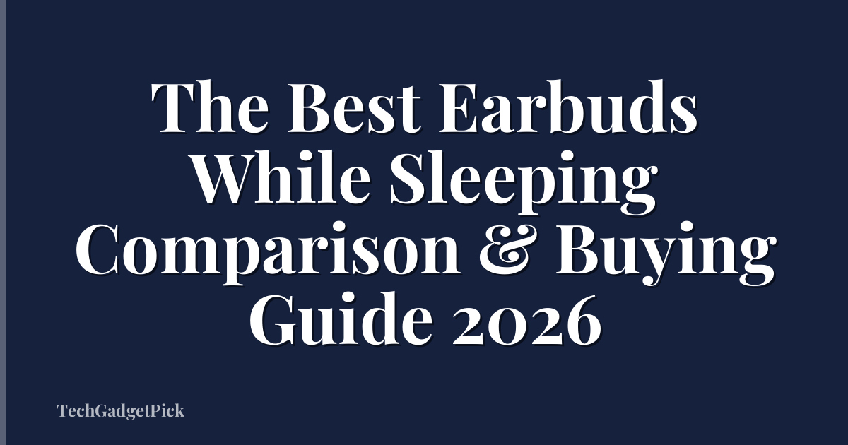 The Best Earbuds While Sleeping Comparison & Buying Guide 2026