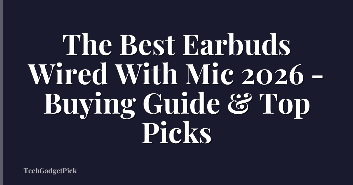 The Best Earbuds Wired With Mic 2026 - Buying Guide & Top Picks