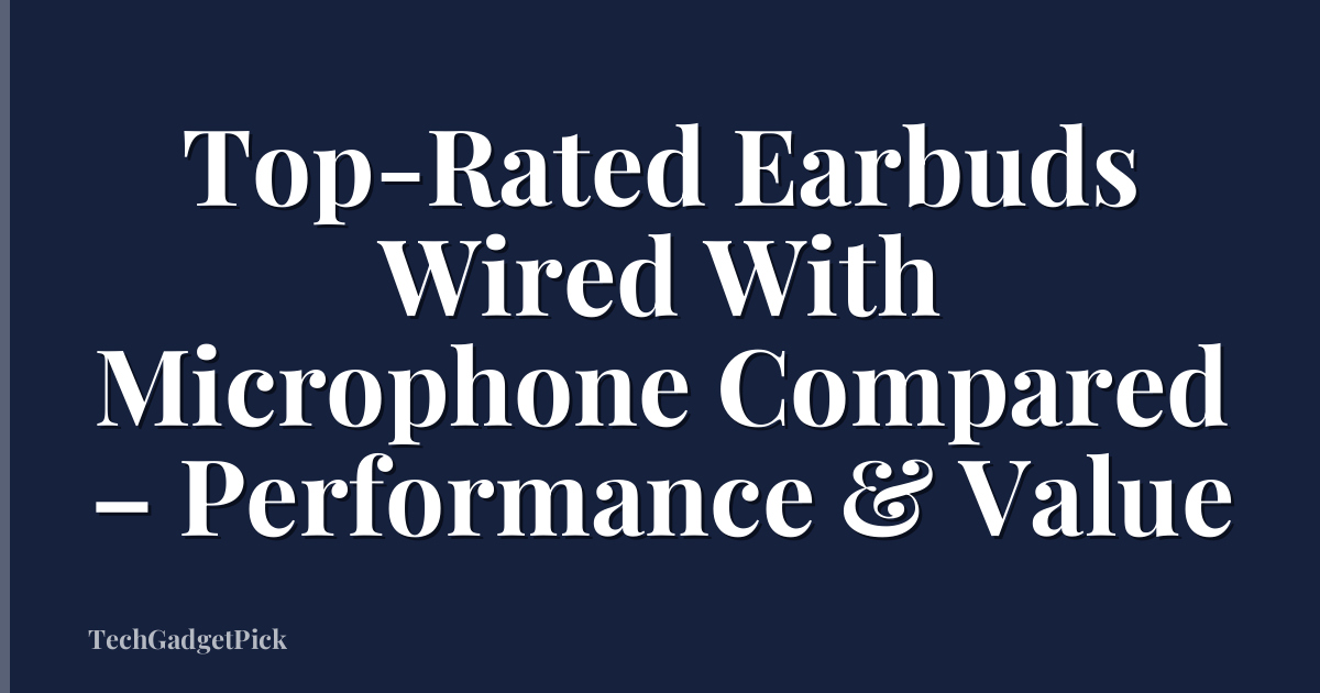 Top-Rated Earbuds Wired With Microphone Compared – Performance & Value