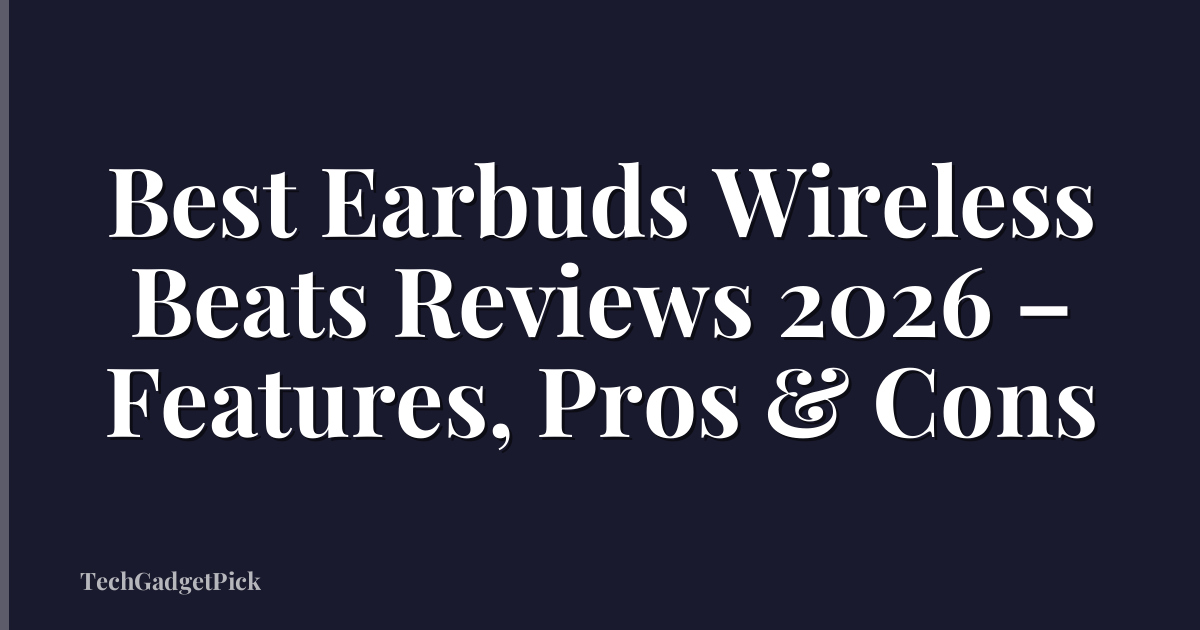 Best Earbuds Wireless Beats Reviews 2026 – Features, Pros & Cons