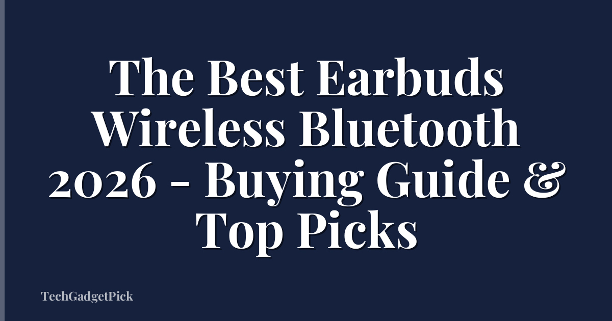 The Best Earbuds Wireless Bluetooth 2026 - Buying Guide & Top Picks