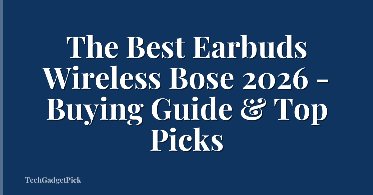 The Best Earbuds Wireless Bose 2026 - Buying Guide & Top Picks