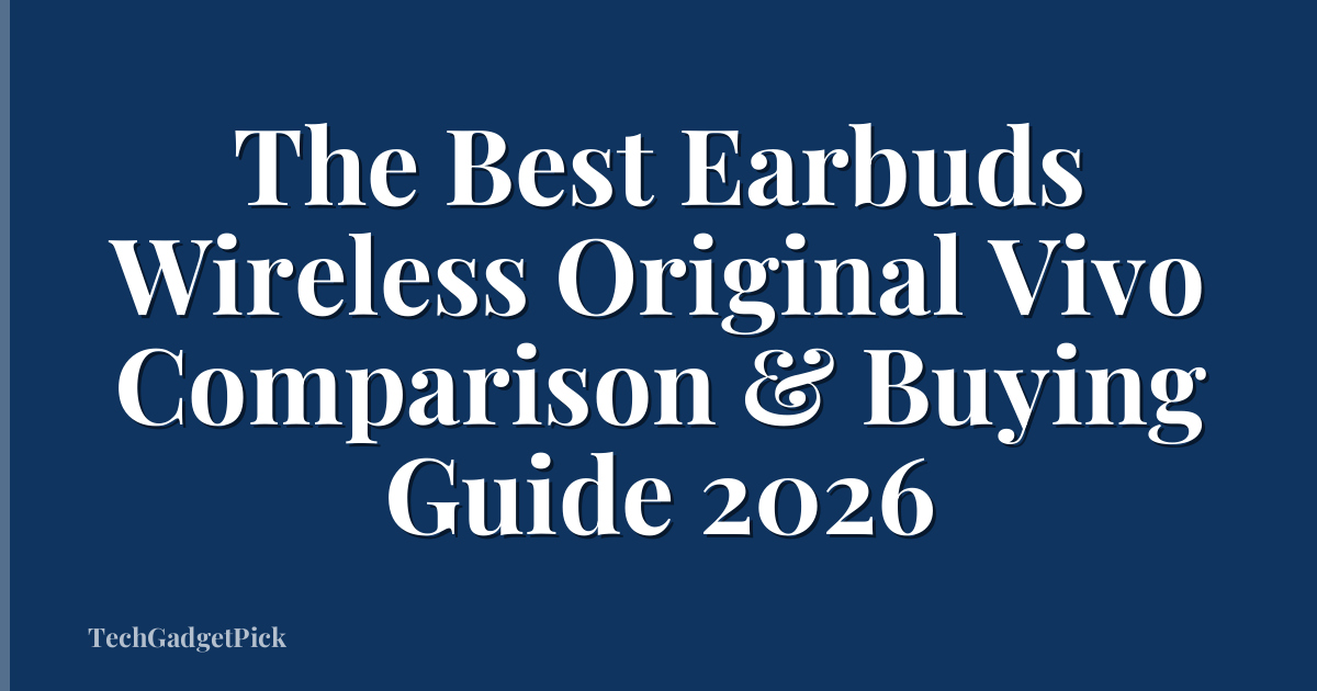 The Best Earbuds Wireless Original Vivo Comparison & Buying Guide 2026