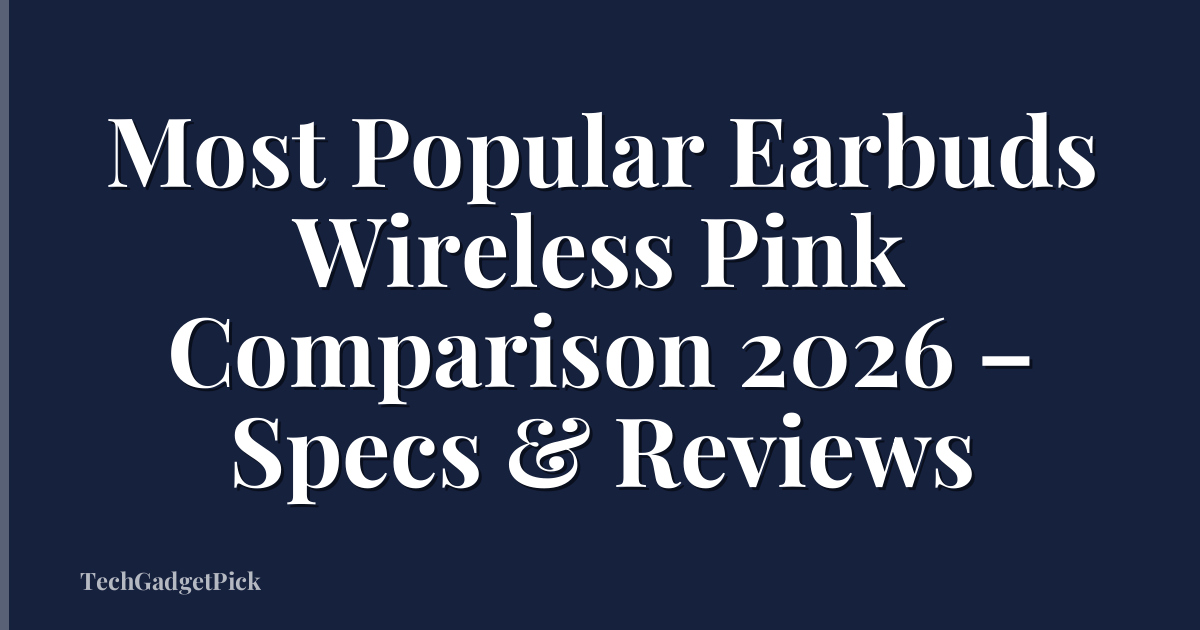Most Popular Earbuds Wireless Pink Comparison 2026 – Specs & Reviews