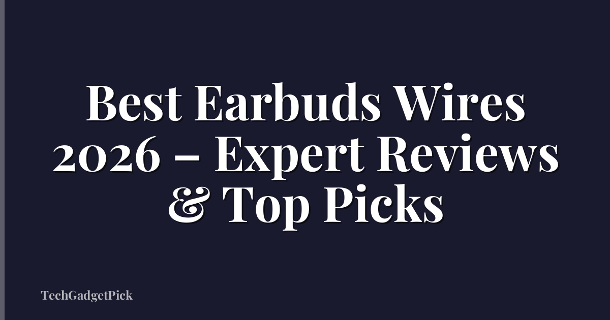 Best Earbuds Wires 2026 – Expert Reviews & Top Picks