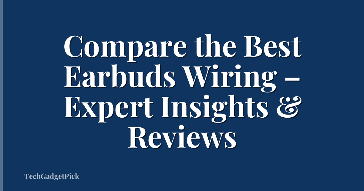 Compare the Best Earbuds Wiring – Expert Insights & Reviews