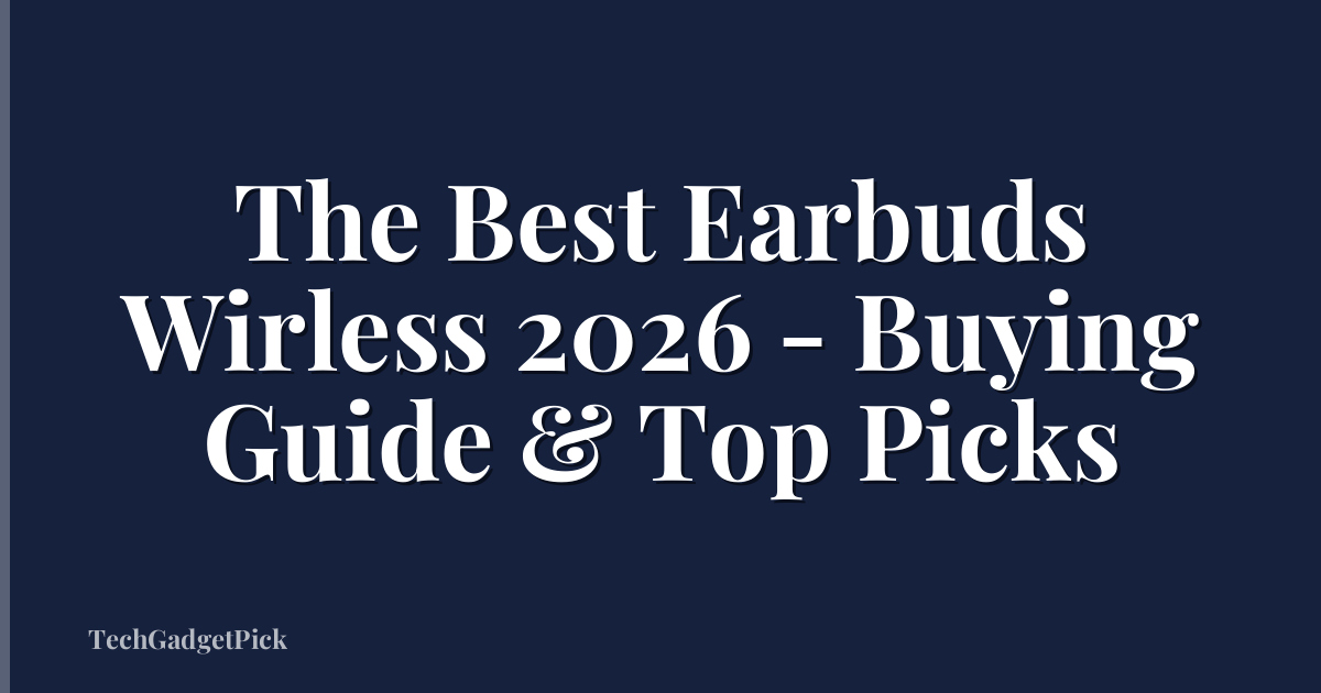 The Best Earbuds Wirless 2026 - Buying Guide & Top Picks