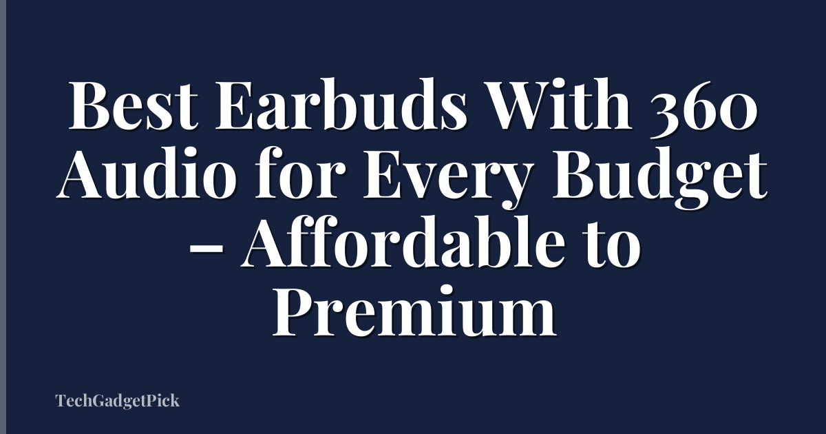 Best Earbuds With 360 Audio for Every Budget – Affordable to Premium
