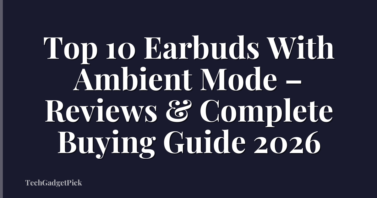 Top 10 Earbuds With Ambient Mode – Reviews & Complete Buying Guide 2026