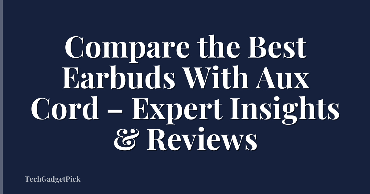 Compare the Best Earbuds With Aux Cord – Expert Insights & Reviews