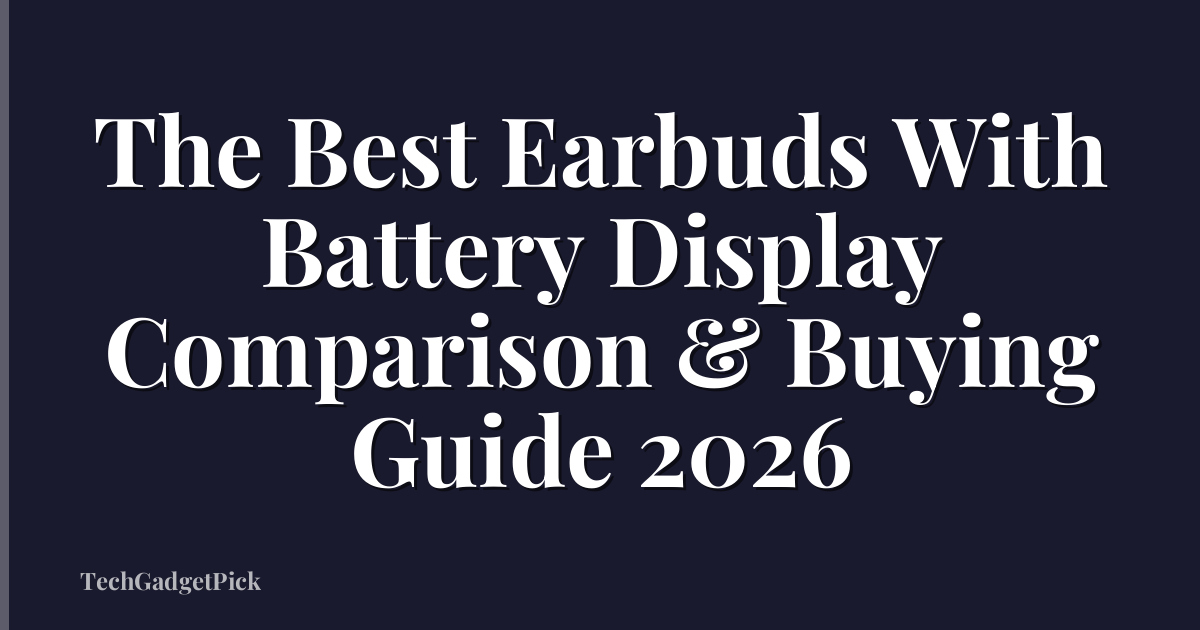 The Best Earbuds With Battery Display Comparison & Buying Guide 2026