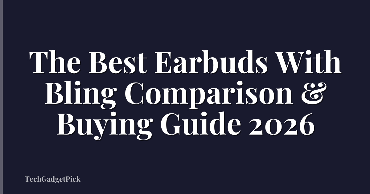 The Best Earbuds With Bling Comparison & Buying Guide 2026