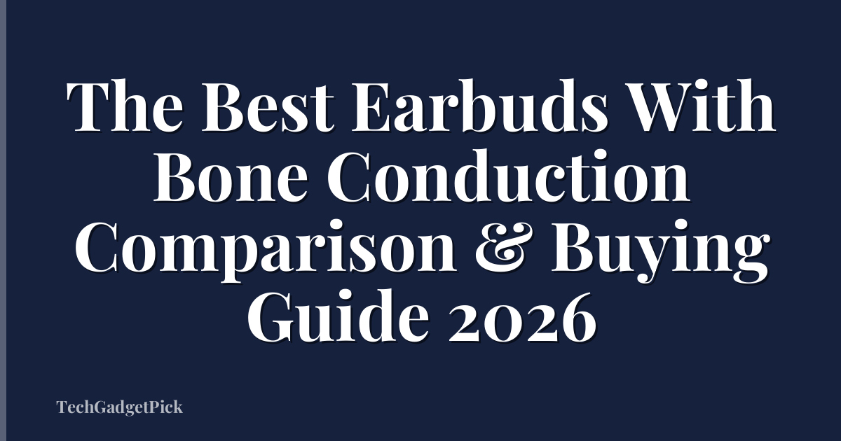 The Best Earbuds With Bone Conduction Comparison & Buying Guide 2026
