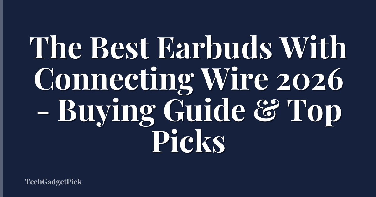 The Best Earbuds With Connecting Wire 2026 - Buying Guide & Top Picks