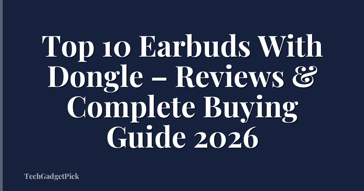 Top 10 Earbuds With Dongle – Reviews & Complete Buying Guide 2026