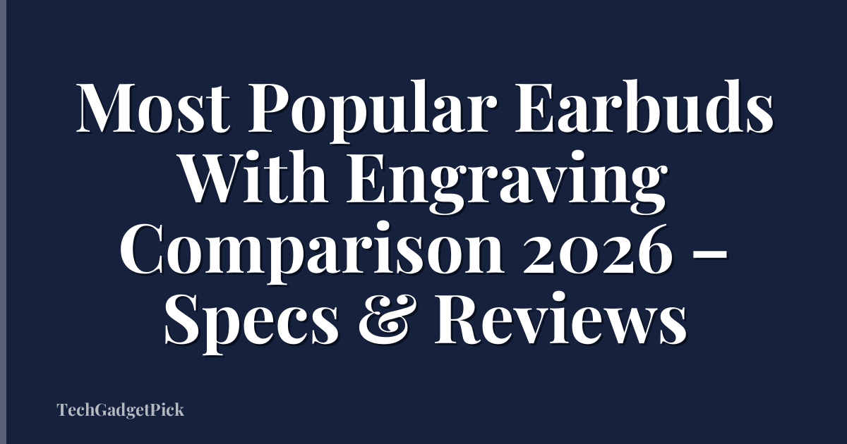 Most Popular Earbuds With Engraving Comparison 2026 – Specs & Reviews