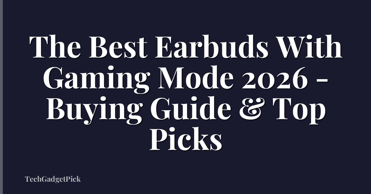 The Best Earbuds With Gaming Mode 2026 - Buying Guide & Top Picks
